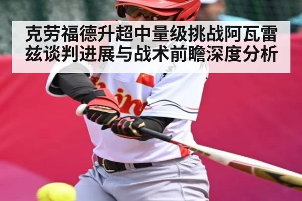 克劳福德升超中量级挑战阿瓦雷兹谈判进展与战术前瞻深度分析